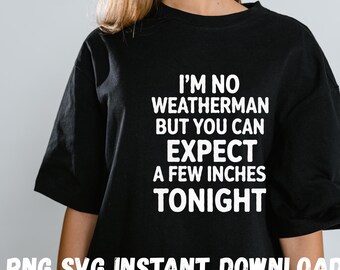 I'm No Weatherman But You Can Expect PNG SVG: funny adult humor  (Digital Download)