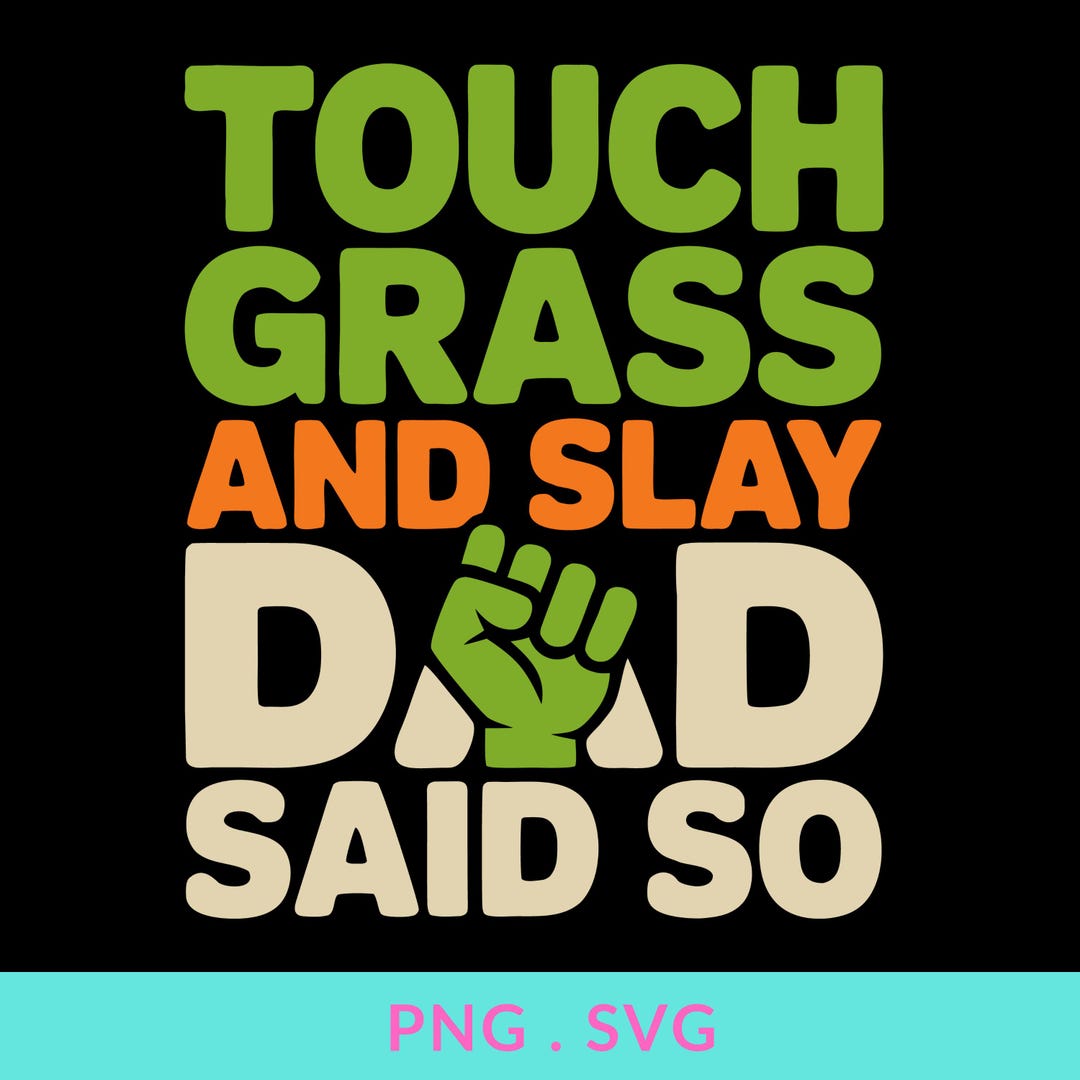 Touch Grass and Slay Dad Said so SVG PNG: Gamer Quote (digital Download ...