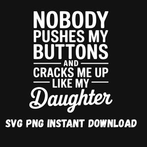 Funny Mom SVG – Nobody Pushes My Buttons and Cracks Me Up Like My Daughter – Mother Daughter Quote PNG for Cricut and Silhouette