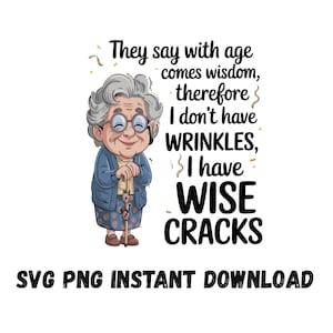 May include: A digital graphic featuring an elderly woman with glasses and a cane. The text reads, "They say with age comes wisdom, therefore I don't have wrinkles, I have wise cracks." Below is "SVG PNG INSTANT DOWNLOAD."