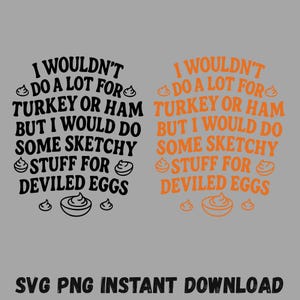 May include: A digital design with the text "I wouldn't do a lot for turkey or ham but I would do some sketchy stuff for deviled eggs." The design is available in black and orange.