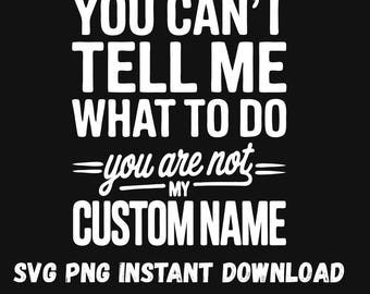 You Can’t Tell Me What To Do You’re Not My Custom Name PNG – Funny Personalized Quote SVG – Digital Download for Shirts & Sublimation