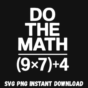 May include: Black background with white text that reads "DO THE MATH" over the equation (9x7)+4. Below the equation is the text "SVG PNG INSTANT DOWNLOAD".