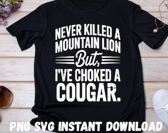 Never Killed a Mountain Lion But I&#39;ve Choked a Cougar PNG SVG | Funny Hunting Shirt Design for Men | Sarcastic Outdoor Adult Humor