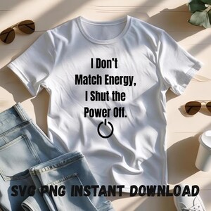 I Don’t Match Energy I Shut the Power Off – Bold Quote SVG PNG – Sassy Digital Download – Sublimation & DTF Print Design