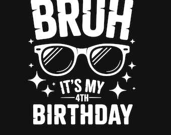 Funny 4th Birthday Shirt Design: Bruh It's My Birthday SVG PNG (Digital Download