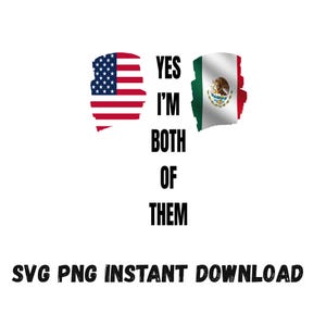 Yes I&#39;m Both of Them SVG PNG – Mexican American Pride Design – USA Mexico Flag Sublimation Clipart – Hispanic Heritage Printable
