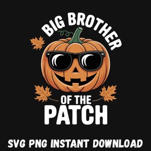 May include: A black graphic design features a smiling orange pumpkin wearing sunglasses. The text reads "BIG BROTHER OF THE PATCH" in white, with autumn leaves. Below, the text "SVG PNG INSTANT DOWNLOAD" is displayed.