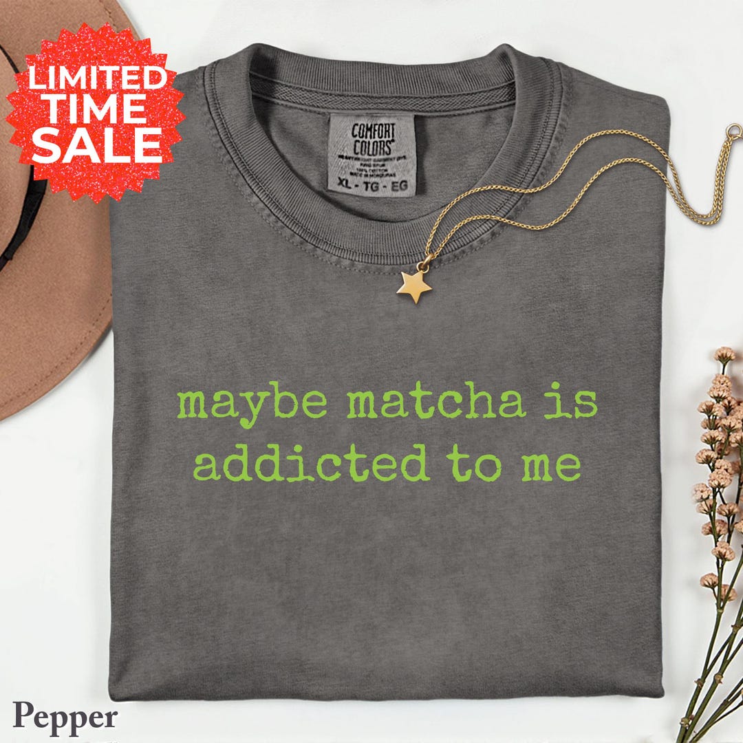Matcha Addicted Matcha Addicted to Me Comfort Colors Shirt: Funny Green Tea Graphic Tee ...