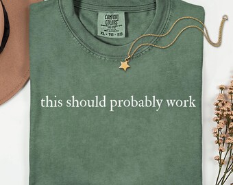 Comfort Colors This Should Probably Work Shirt, Engineer Humor Tee, DIY Shirt, Funny Handyman Gift, Dry Humor