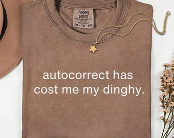 Comfort Colors Autocorrect Has Cost Me My Dinghy Shirt, Funny Autocorrect Shirt, Texting Humor Tee, Typo Joke Gift