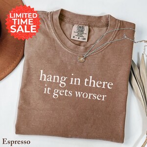 Sarcastic Hang In There T-Shirt: Comfort Colors Dark Humor Tee