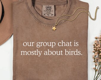 Comfort Colors Our Group Chat Is Mostly About Birds Shirt, Funny Birding Shirt, Bird Nerd Tee, Birder Gift