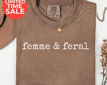 Comfort Colors Femme And Feral Shirt Feminist Aesthetic Tee Lesbian Shirt Wild Woman Tee Queer Empowerment Top Gift For Her Bold Graphic Tee