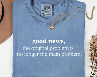 Comfort Colors Good News the Original Problem Is No Longer the Main Problem Shirt, Funny DIY Tee, Handyman Humor