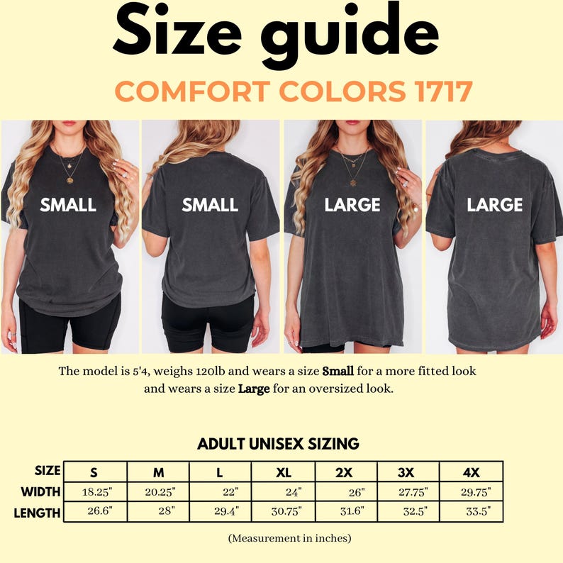 May include: Size chart for unisex t-shirts in sizes small, medium, large, extra large, 2X, 3X, and 4X. The chart shows the width and length measurements in inches for each size. The model is 5'4" and weighs 120 pounds. The model is wearing a size small for a fitted look and a size large for an oversized look.