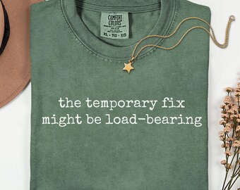 Comfort Colors The Temporary Fix Might Be Load-Bearing Shirt, Funny DIY Shirt, Home Repair Humor, Handyman Tee