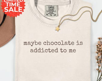 Comfort Colors Chocolate Shirt Maybe Chocolate Is Addicted To Me Funny Tee Cocoa Lover Gift For Her Birthday Top Sweet Tooth Top Graphic Tee