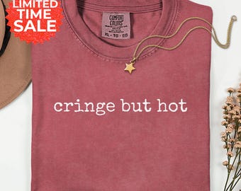 Cringe But Hot Comfort Colors Shirt: Gen Z Humor Graphic Tee