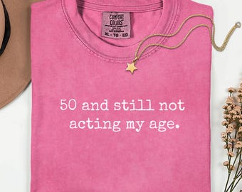 Comfort Colors 50 and Still Not Acting My Age Shirt, 50th Birthday Shirt, Funny 50th Birthday Gift