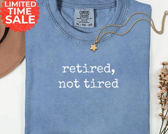 Comfort Colors Retirement T-Shirt: Retired Not Tired Senior Tee