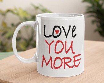 Love You More Mug, Gift For Him, Gift For Her, Unique Coffee Mug, Wedding Gift, Valentine Gift, Anniversary Gift, Love mug, I love you mug,