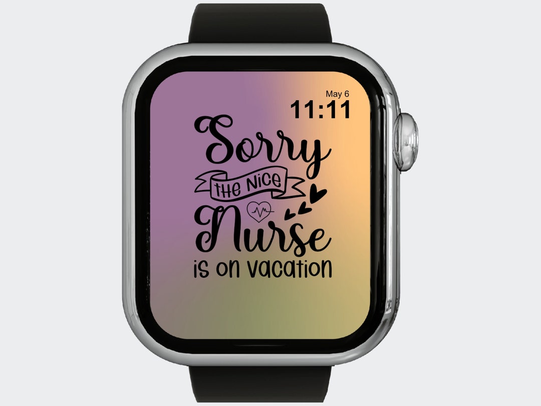 Nurse Apple Watch Face Apple Watch Wallpaper sorry the Nice Nurse is on