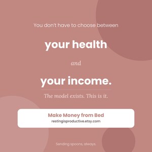 May include: A digital graphic with a muted pink background and white text. The text reads "You don't have to choose between your health and your income." A white rectangle contains the text "Make Money from Bed restingisproductive.etsy.com."