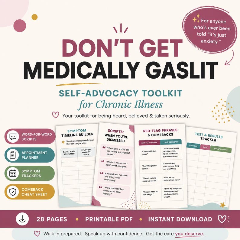 May include: A 28-page printable PDF self-advocacy toolkit for chronic illness titled Don't Get Medically Gaslit. It includes a symptom timeline builder, scripts for being dismissed, red-flag phrases with comebacks, and a test and results tracker.