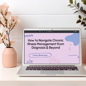 May include: A silver laptop displays a presentation titled "How to Navigate Chronic Illness Management from Diagnosis & Beyond" by Carley Blumenthal. The screen has a light purple background with blue and pink decorative elements. A pink vase with flowers sits to the left.