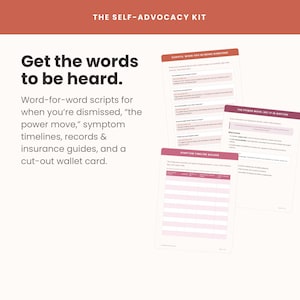 May include: The Self-Advocacy Kit includes printed documents with the text Get the words to be heard. It features word-for-word scripts for when you're dismissed, the power move, symptom timelines, records, insurance guides, and a cut-out wallet card.