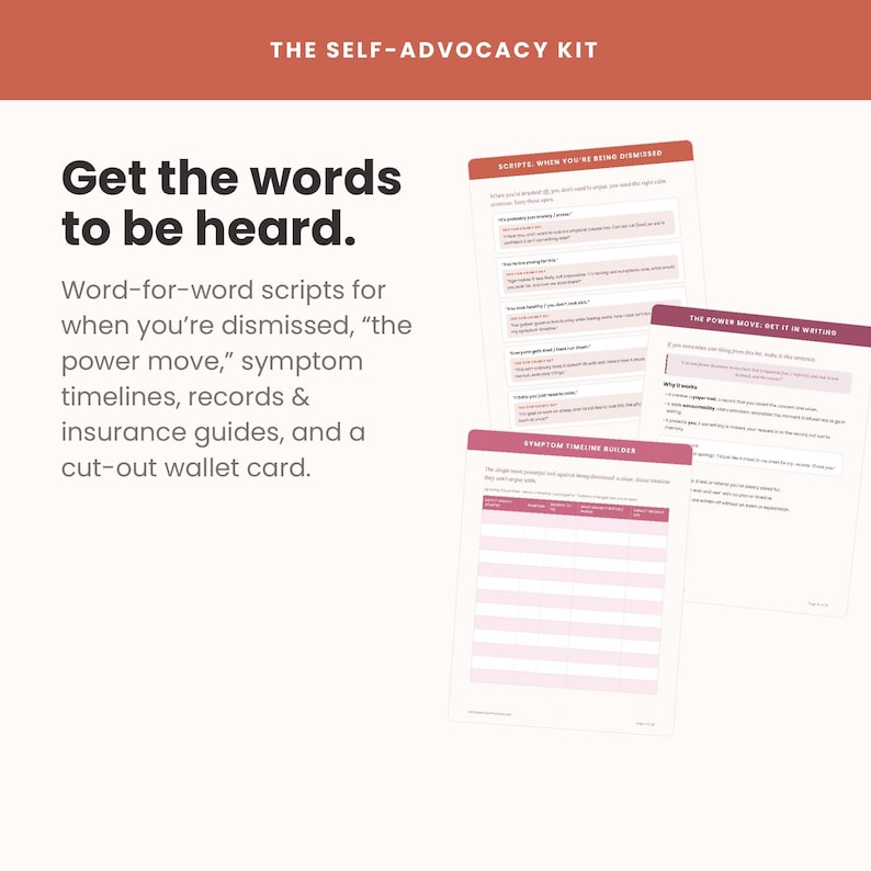 May include: The Self-Advocacy Kit includes printed documents with the text Get the words to be heard. It features word-for-word scripts for when you're dismissed, the power move, symptom timelines, records, insurance guides, and a cut-out wallet card.