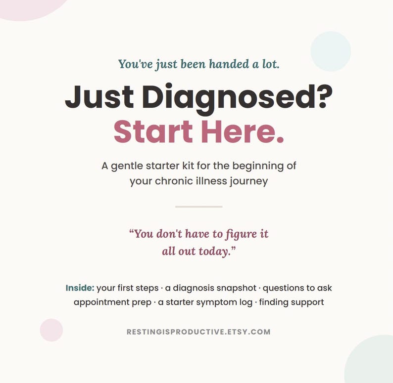 Op de afbeelding: Een digitale afbeelding met een cr&egrave;mekleurige achtergrond en zachte pastelkleurige cirkels. De tekst luidt: You've just been handed a lot. Just Diagnosed? Start Here. A gentle starter kit for the beginning of your chronic illness journey. You don't have to figure it all out today. Inside: your first steps, a diagnosis snapshot, questions to ask, appointment prep, a starter symptom log, finding support. RESTINGISPRODUCTIVE.ETSY.COM