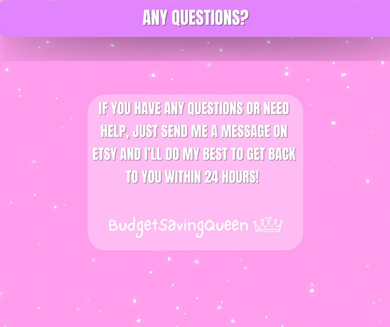 May include: A pink graphic with the text "ANY QUESTIONS?" at the top. Below, a white box contains the message: "IF YOU HAVE ANY QUESTIONS OR NEED HELP, JUST SEND ME A MESSAGE ON ETSY AND I'LL DO MY BEST TO GET BACK TO YOU WITHIN 24 HOURS!" The seller's name is "BudgetSavingQueen".