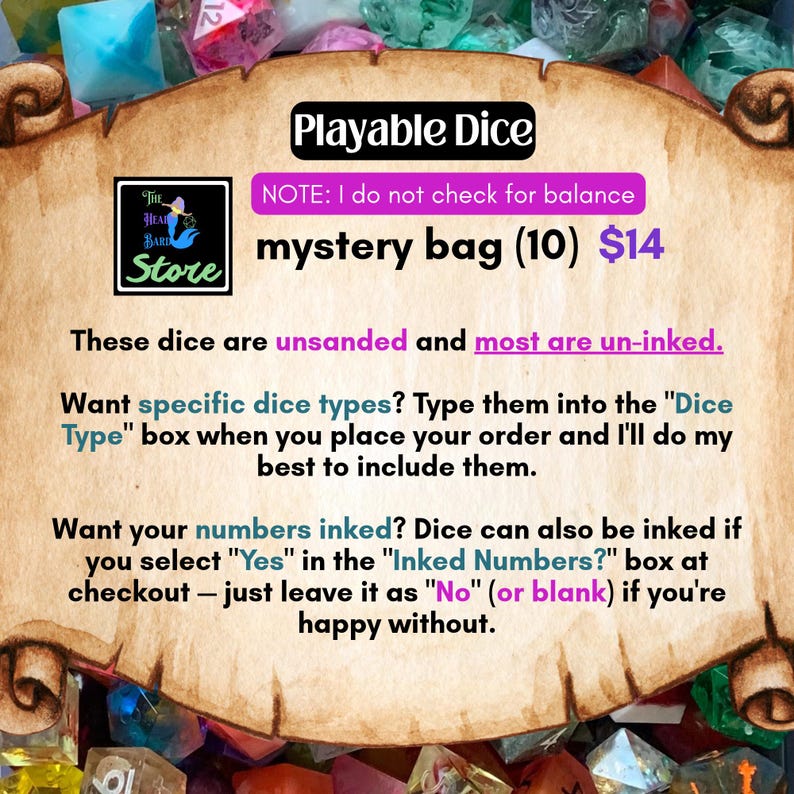 May include: A parchment-style sign titled Playable Dice mystery bag (10) featuring text about unsanded and un-inked dice. The sign includes The Heart Bard Store logo and instructions for ordering specific dice types and selecting inked numbers.
