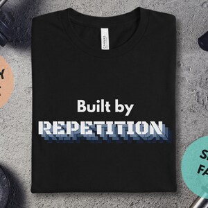 Built By Repetition Gym Shirt | Consistency Motivation Tee | Process Over Results Shirt