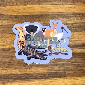 Steve Irwin Made Me Who I Am Vinyl Sticker