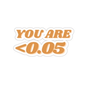 May include: A white sticker featuring the text "YOU ARE <0.05" in orange with a white outline and a shadow effect. The sticker's design suggests it's intended for personal use or as a decorative item, with a bold, eye-catching message.