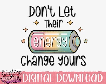 Don’t let their energy change yours Png- Digital Download