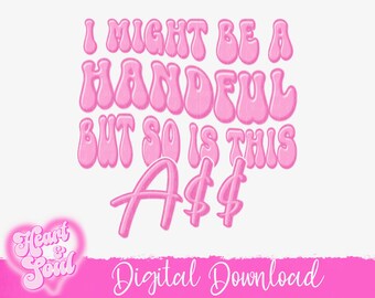 I may be a handful but so is this Ass Png- Funny Png-Digital Download