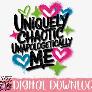 May include: A black and white graphic design with the text "Uniquely Chaotic Unapologetically Me" surrounded by colorful hearts and stars.