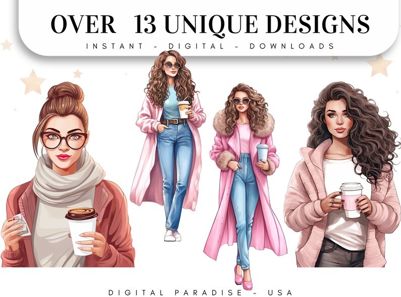 May include: Three women with long hair are illustrated wearing pink coats and holding coffee cups. The text "OVER 13 UNIQUE DESIGNS" is at the top of the image. The text "INSTANT - DIGITAL - DOWNLOADS" is below the first line of text. The text "DIGITAL PARADISE - USA" is at the bottom of the image.