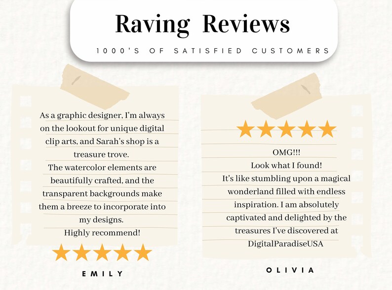 May include: Two customer reviews for a digital art shop. The first review is five stars and says "As a graphic designer, I'm always on the lookout for unique digital clip arts, and Sarah's shop is a treasure trove. The watercolor elements are beautifully crafted, and the transparent backgrounds make them a breeze to incorporate into my designs. Highly recommend!" The second review is five stars and says "OMG!!! Look what I found! It's like stumbling upon a magical wonderland filled with endless inspiration. I am absolutely captivated and delighted by the treasures I've discovered at DigitalParadiseUSA."