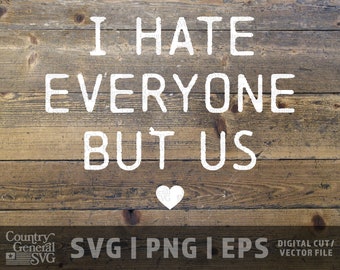 I Hate Everyone But Us SVG | Png | Eps, Funny Family svg, Sarcastic Graphic, Funny Marriage svg, Home Sweet Home svg, diy craft, Cricut File