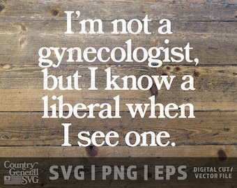 Not a Gynecologist SVG | PNG | Eps, Funny liberal sign, Anti-Liberal, Liberal joke, USA cut files, diy graphics, Conservative Cricut file