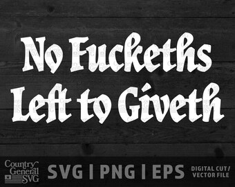 No Fuckeths Left to Giveth SVG Cut File, Funny Shakespeare Quote, Funny Shakespeare svg, No Fucks Given SVG, Sarcastic svg, diy, Cricut file