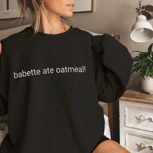 Babette ate oatmeal Sweatshirt, Gilmore Girls Sweatshirt, Lukes Diner, Gilmore Girls