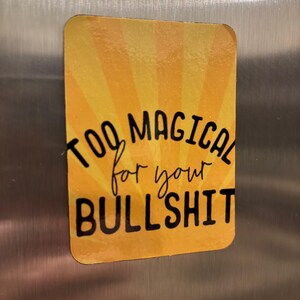 Too Magical For Your Bullshit 5.5x7.5 cm (Rectangular) Funny , Sarcastic, Sublimated Fridge Magnet