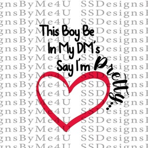 May include: Red heart with the text "This Boy Be In My DM's Say I'm Pretty" in black text.