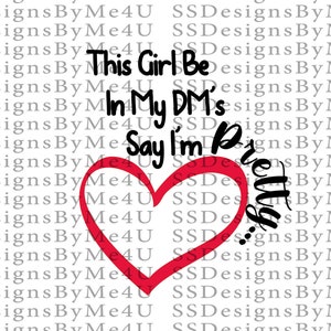 May include: Red heart graphic with the text "This Girl Be In My DMs Say I'm Pretty" in black.